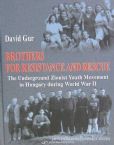 Brothers For Resistance And Rescue:The underground Zionist youth movement in Hungary during WWII